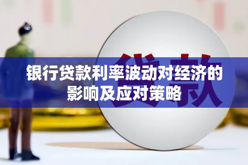 清涧银行贷款利率波动对经济的影响及应对策略