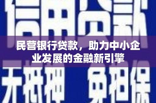 清涧民营银行贷款，助力中小企业发展的金融新引擎