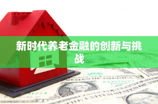 清涧新时代养老金融的创新与挑战