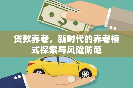 清涧贷款养老，新时代的养老模式探索与风险防范
