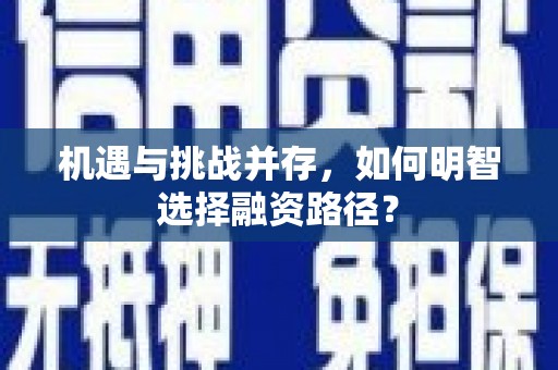 清涧机遇与挑战并存，如何明智选择融资路径？