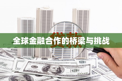 清涧全球金融合作的桥梁与挑战