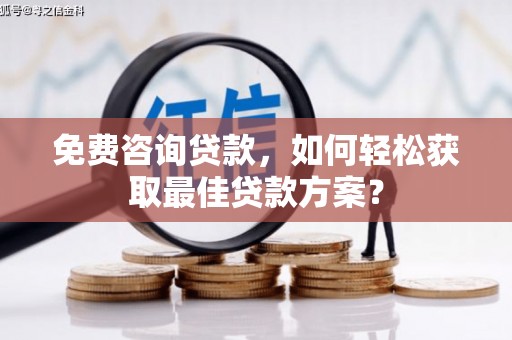 清涧免费咨询贷款，如何轻松获取最佳贷款方案？